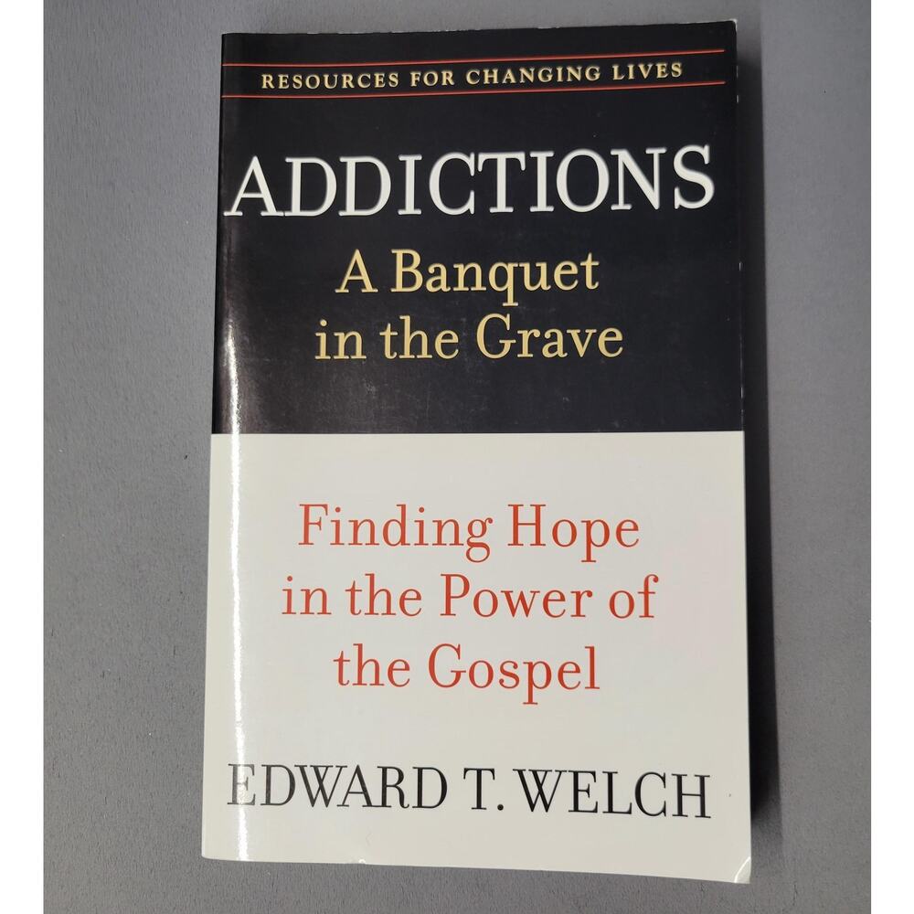 Addictions A Banquet in the Grave Edward T Welch Christian Recovery‎ Softcover